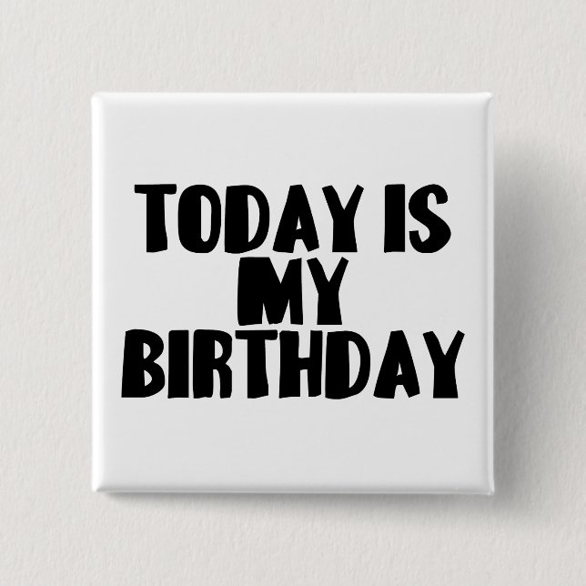 Today Is My Birthday 2 Inch Square Button (Front)
