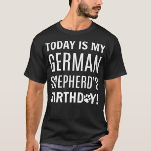 Today is My German Shepherd's Birthday Funny Dog  T-Shirt