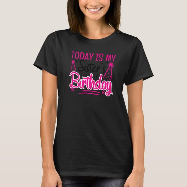 Today Is My Sisters Birthday Women Sibbling Pride  T-Shirt (Front)