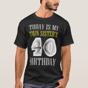 Today Is My Twin Sister's 40th Birthday Party 40 Y T-Shirt