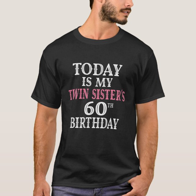 Today Is My Twin Sister's 60Th Birthday Party 60 Y T-Shirt (Front)