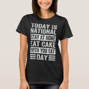 Today Is National Stay At Home Eat Cake With You C T-Shirt