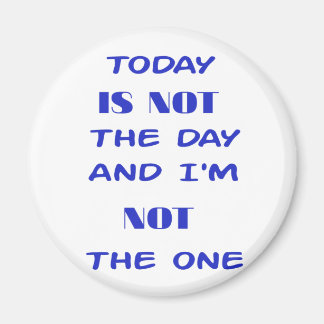 Today Is Not The Day and I am not the One Magnet
