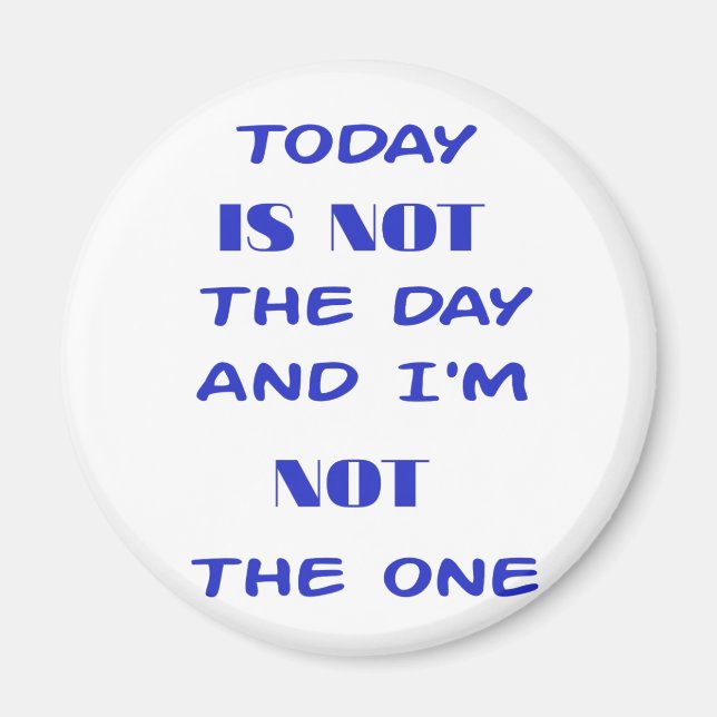Today Is Not The Day and I am not the One Magnet (Front)