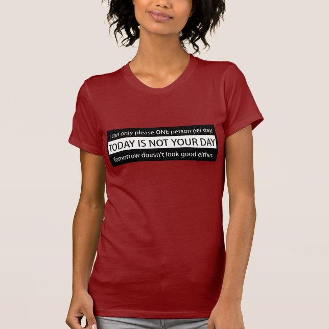 TODAY IS NOT YOUR DAY T-Shirt (Front)