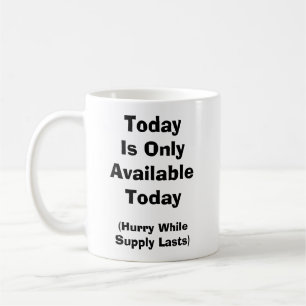 Today Is Only Available Today-Hurry While Supplies Coffee Mug