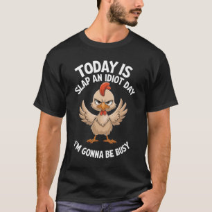 Today Is Slap An Idiot Day I m Gonna Be Busy on T-Shirt