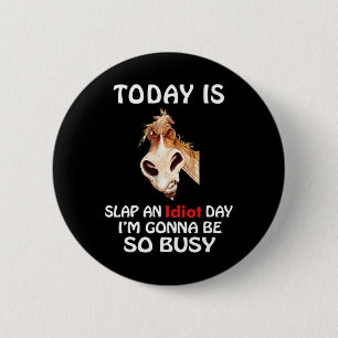Today Is Slap An Idiot Day I’m Gonna Be So Busy Ho 2 Inch Round Button