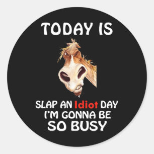 Today Is Slap An Idiot Day I’m Gonna Be So Busy Ho Classic Round Sticker