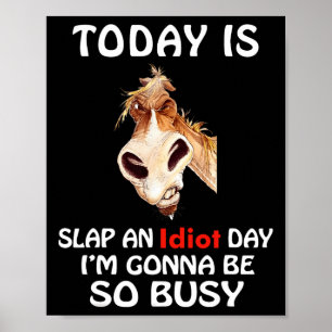 Today Is Slap An Idiot Day I’m Gonna Be So Busy Ho Poster