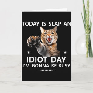 Today Is Slap An Idiot Day Im Gonna Be Busy Cute J Card