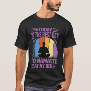 Today Is The Best Day To Namaste At My Bed Yoga T-Shirt