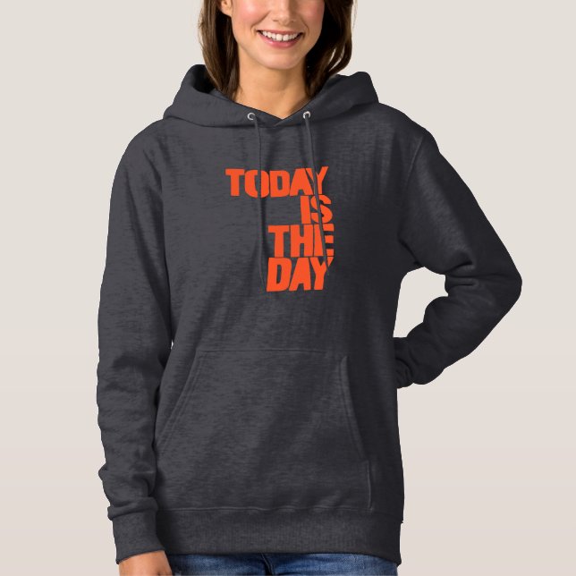 Today is the day hoodie (Front)