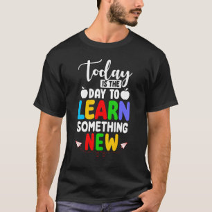 Today Is The Day To Learn Something New Back To Sc T-Shirt