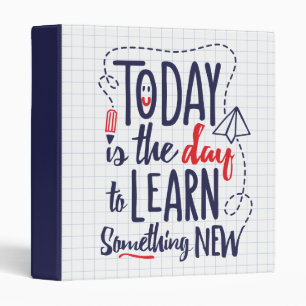 Today Is The Day To Learn Something New Binder