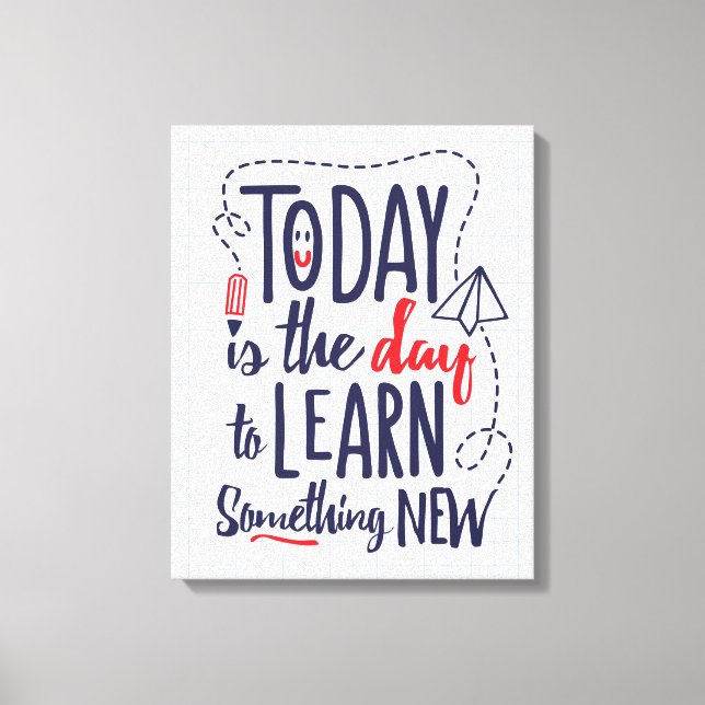 Today Is The Day To Learn Something New Canvas Print (Front)