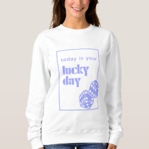 Today is your lucky day, Lucky, Luckiest Girl Sweatshirt