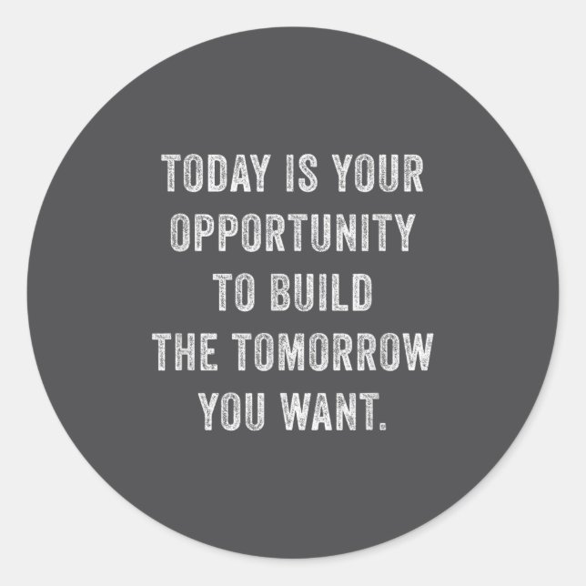 Today Is Your Oprtunity To Build The Tomorrow You  Classic Round Sticker (Front)