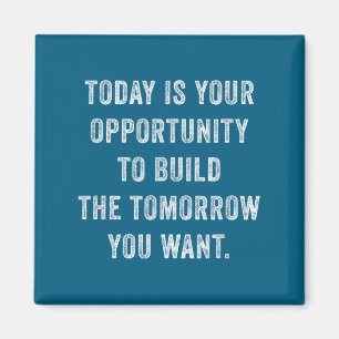 Today Is Your Oprtunity To Build The Tomorrow You  Magnet