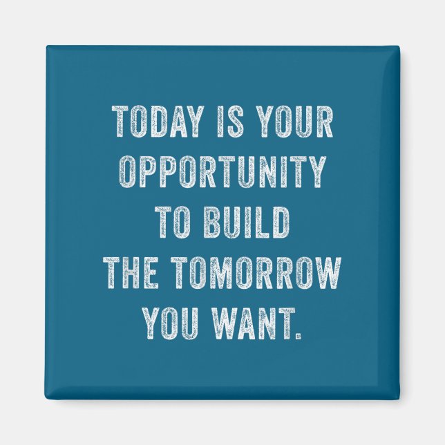 Today Is Your Oprtunity To Build The Tomorrow You  Magnet (Front)