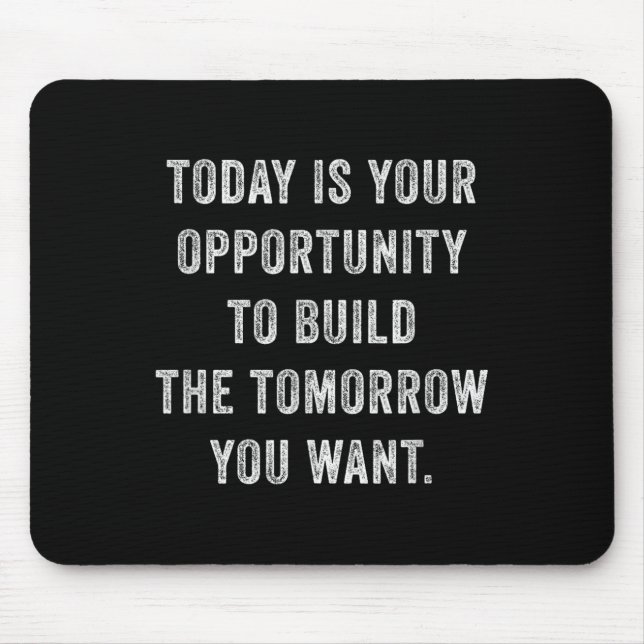 Today Is Your Oprtunity To Build The Tomorrow You  Mouse Pad (Front)