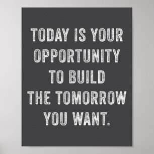 Today Is Your Oprtunity To Build The Tomorrow You Poster