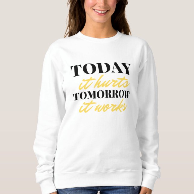 Today It Hurts Tomorrow It Works 2 Sweatshirt (Front)