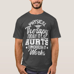 Today It Hurts Tomorrow It WorksDPT Physical Thera T-Shirt