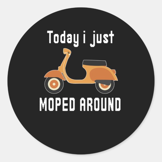 Today Just Moped Around Scooter Pun Classic Round Sticker (Front)