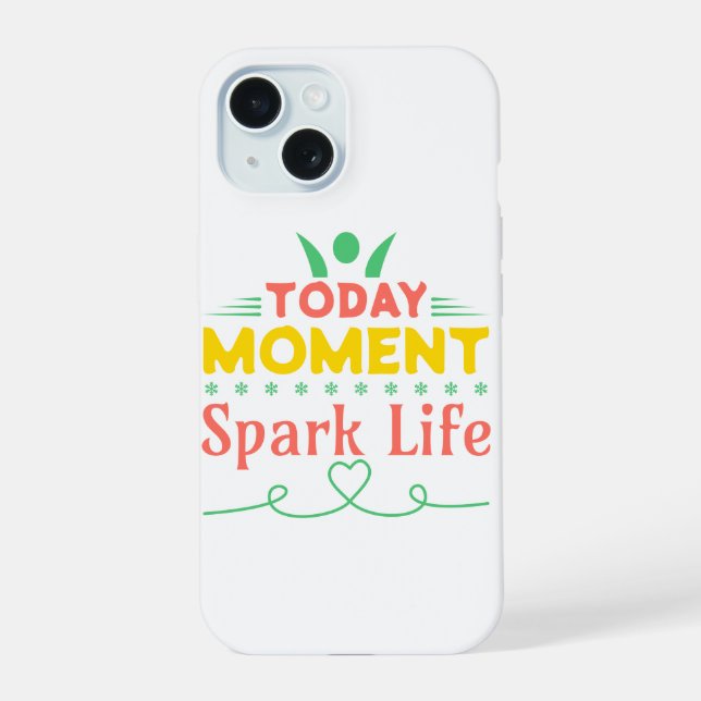 Today Moment, Spark Life iPhone 15 Case (Back)