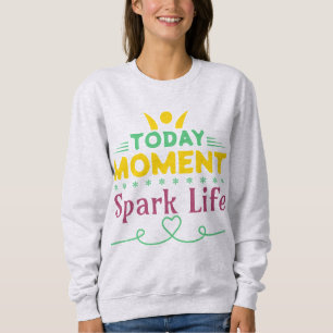 Today Moment, Spark Life Sweatshirt