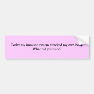Today my immune system attacked my own body. W... Bumper Sticker