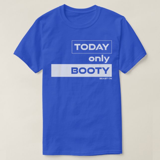 Today Only Booty Workout Gym Motivation Fitness Sa T-Shirt (Design Front)