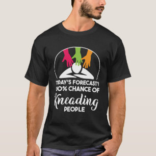 today s forecast 100 chance of kneading people mas T-Shirt
