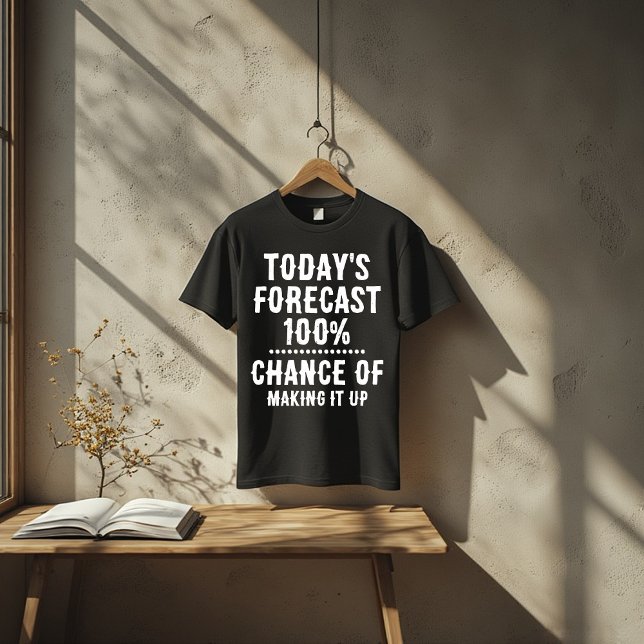 Today’s Forecast: 100% Chance of Making It Up T-Shirt (Creator Uploaded)