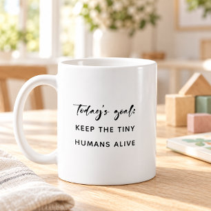 Today’s Goal Keep the Tiny Humans Alive Parent Coffee Mug