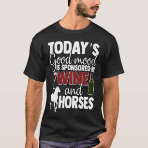 Today S Good Mood Is Sponsored By Wine And Horses T-Shirt