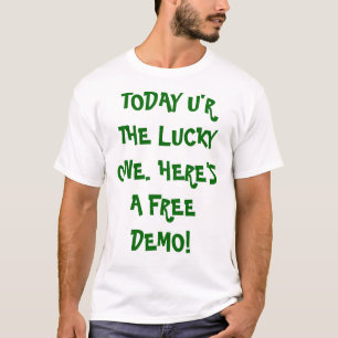 TODAY U'R THE LUCKY ONE. HERE'S A FREE DEMO! T-Shirt