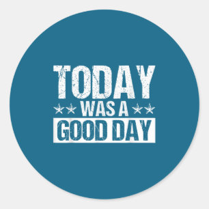 Today Was A Good Day Motivational Insring Quote Classic Round Sticker