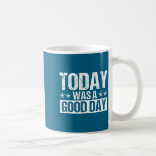 Today Was A Good Day Motivational Insring Quote  Coffee Mug