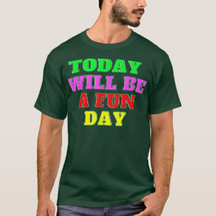 Today Will Be A Fun Day Happy Phrase Quote T-Shirt