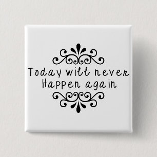 Today Will Never Happen Again 2 Inch Square Button