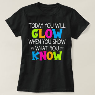 Today You Will Glow Show What You Know Teacher Day T-Shirt