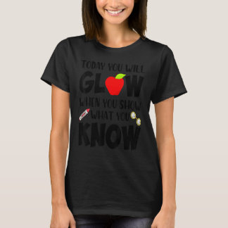 Today You Will Glow When You Show What You Know  2 T-Shirt