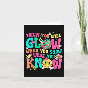 Today You Will Glow When You Show What You Know Card