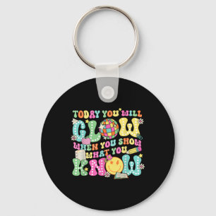 Today You Will Glow When You Show What You Know Te Keychain