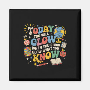 Today You Will Glow When You Show What You Know Te Magnet
