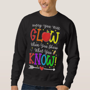 Today You Will Glow When You Show What You Know Te Sweatshirt