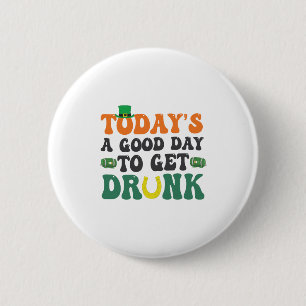 Today's a Good Day To Get Drunk Funny St Patrick  2 Inch Round Button