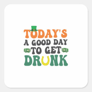 Today's a Good Day To Get Drunk Funny St Patrick  Square Sticker
